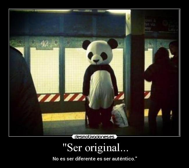 Ser original... - No es ser diferente es ser auténtico.