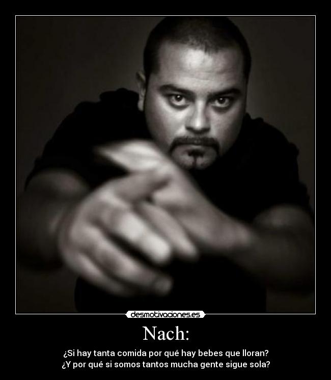 Nach: - ¿Si hay tanta comida por qué hay bebes que lloran?
¿Y por qué si somos tantos mucha gente sigue sola?