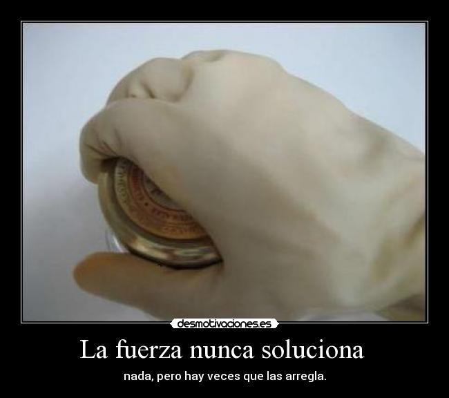 La fuerza nunca soluciona  - 