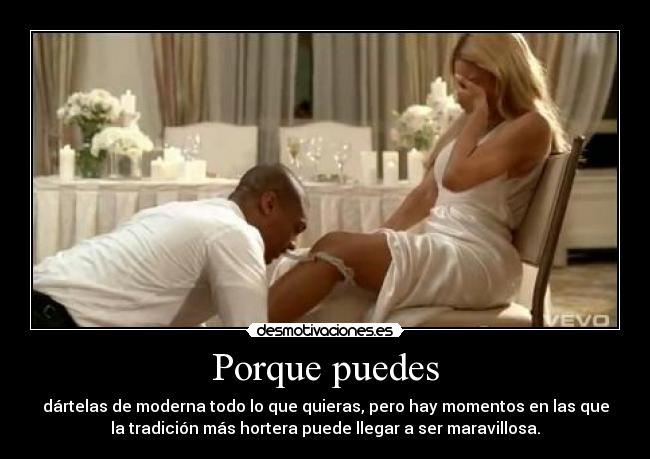 Porque puedes - dártelas de moderna todo lo que quieras, pero hay momentos en las que
la tradición más hortera puede llegar a ser maravillosa.