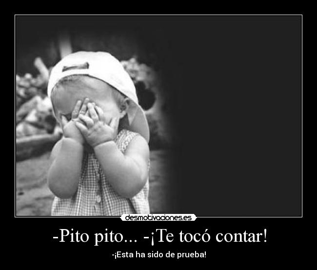 -Pito pito... -¡Te tocó contar! - -¡Esta ha sido de prueba!