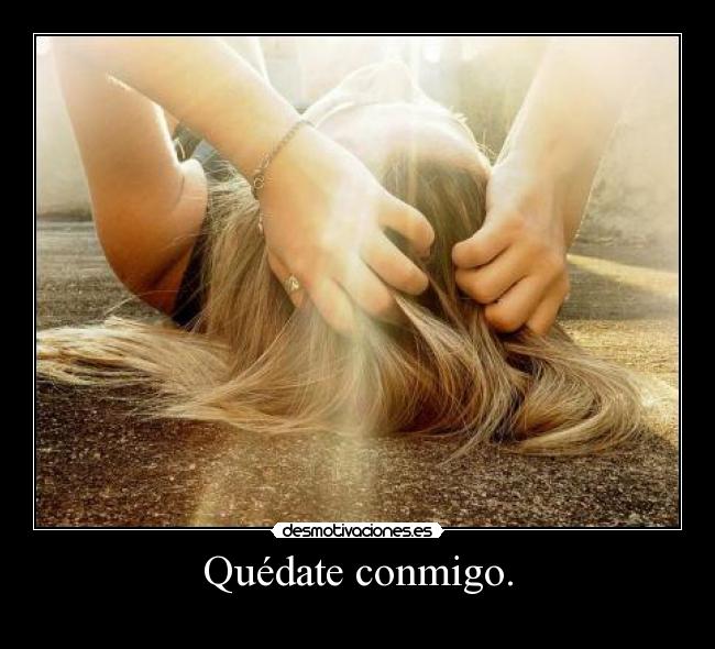 Quédate conmigo. - 
