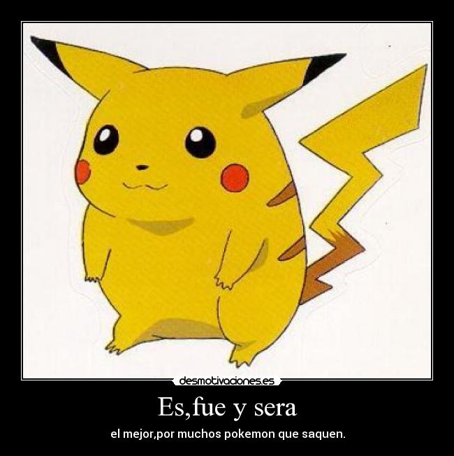 Es,fue y sera - el mejor,por muchos pokemon que saquen.