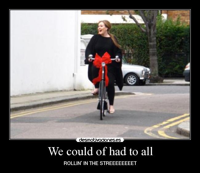 We could of had to all - ROLLIN IN THE STREEEEEEEET♫