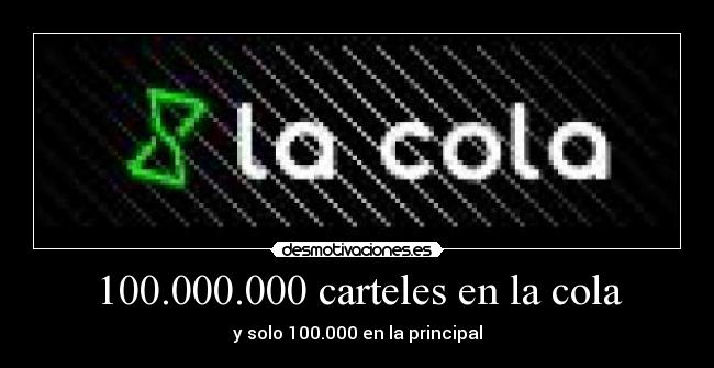 100.000.000 carteles en la cola - y solo 100.000 en la principal
