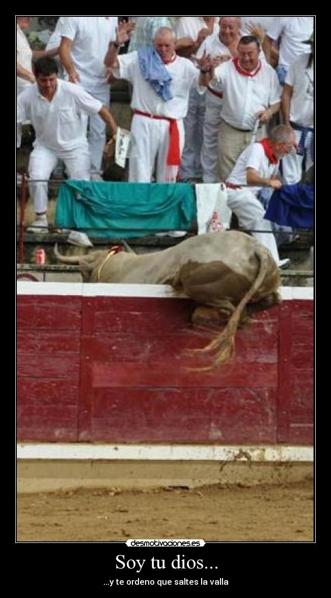 Soy tu dios... - ...y te ordeno que saltes la valla