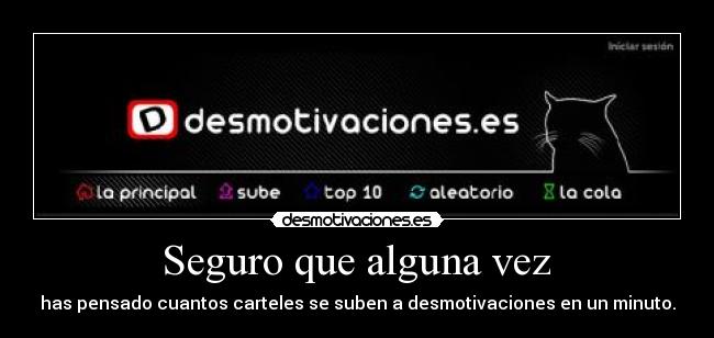  Seguro que alguna vez  - has pensado cuantos carteles se suben a desmotivaciones en un minuto.