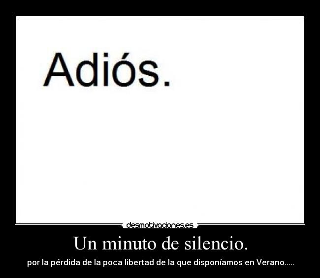 Un minuto de silencio. - por la pérdida de la poca libertad de la que disponíamos en Verano.....
