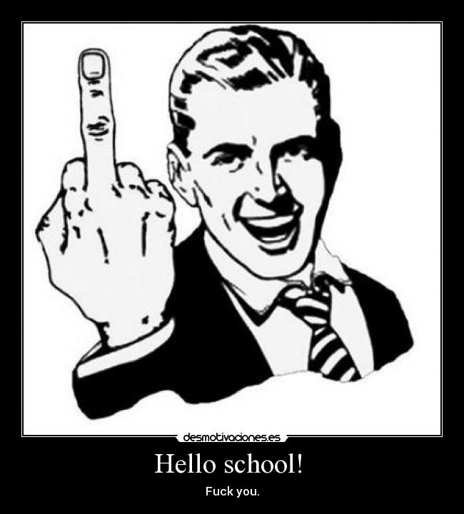 Hello school!  - Fuck you.