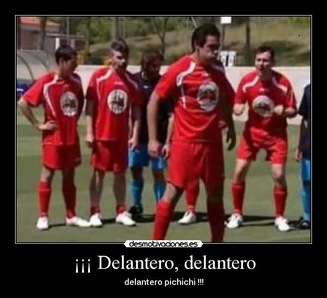 ¡¡¡ Delantero, delantero - delantero pichichi !!!