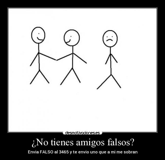 ¿No tienes amigos falsos? -
