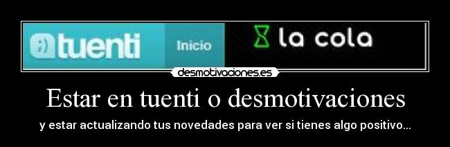 Estar en tuenti o desmotivaciones -