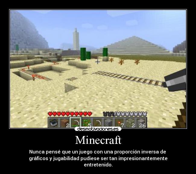 Minecraft - Nunca pensé que un juego con una proporción inversa de 
gráficos y jugabilidad pudiese ser tan impresionantemente
entretenido.