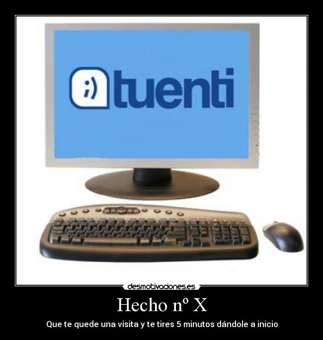 Hecho nº X - Que te quede una visita y te tires 5 minutos dándole a inicio