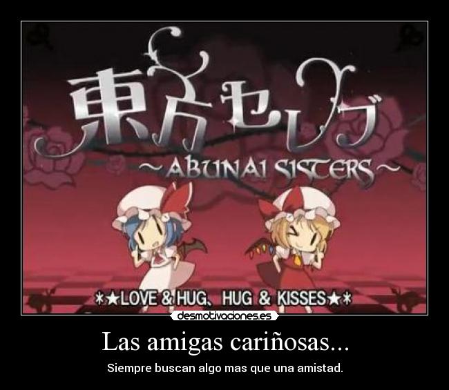 Las amigas cariñosas... - Siempre buscan algo mas que una amistad.