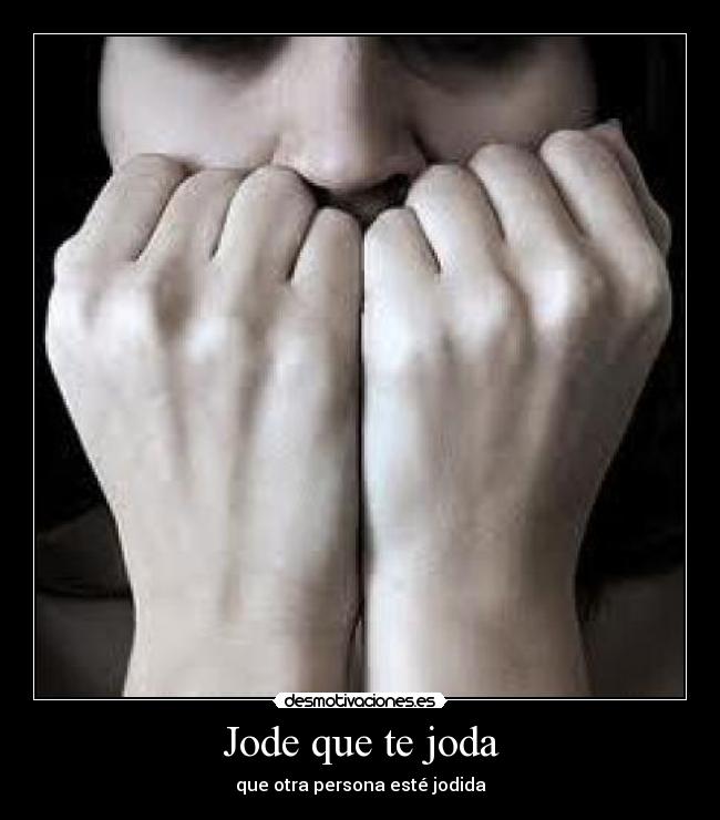 Jode que te joda - que otra persona esté jodida