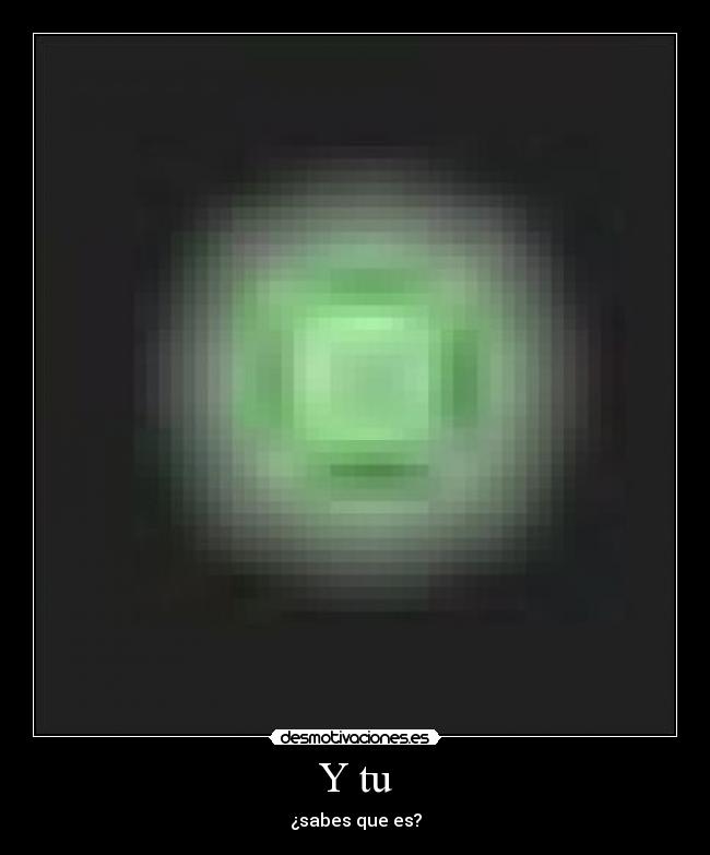 Y tu - ¿sabes que es?