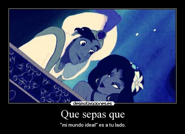 Que sepas que - mi mundo ideal es a tu lado.