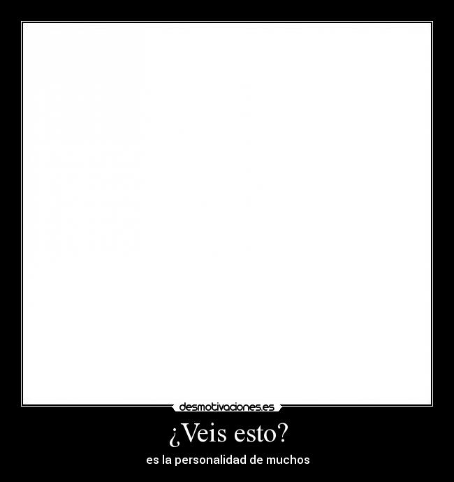 ¿Veis esto? - es la personalidad de muchos