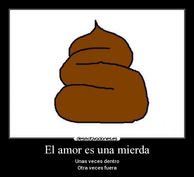 El amor es una mierda - Unas veces dentro
Otra veces fuera