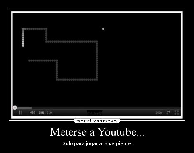 Meterse a Youtube... - Solo para jugar a la serpiente.