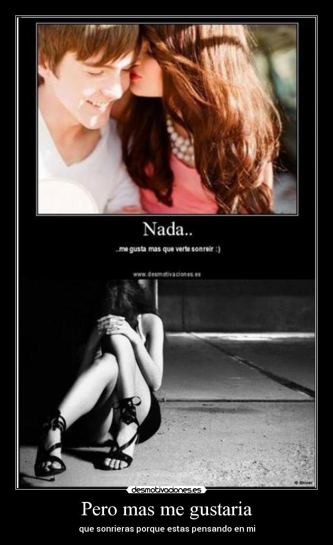 Pero mas me gustaria - que sonrieras porque estas pensando en mi