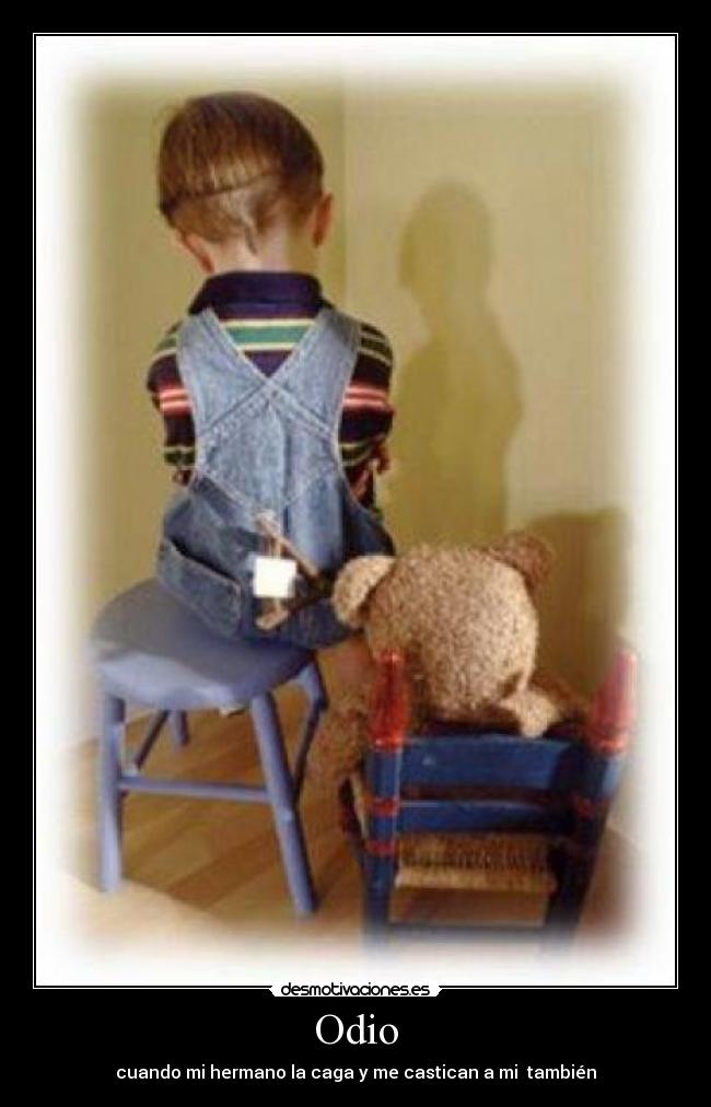 Odio - cuando mi hermano la caga y me castican a mi también