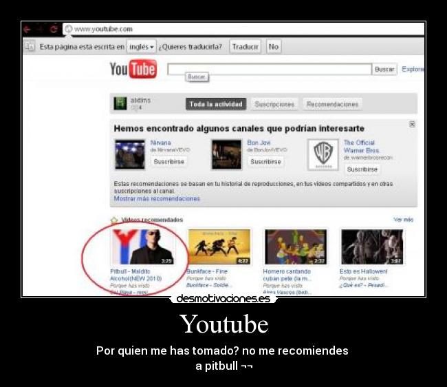 Youtube - Por quien me has tomado? no me recomiendes
a pitbull ¬¬