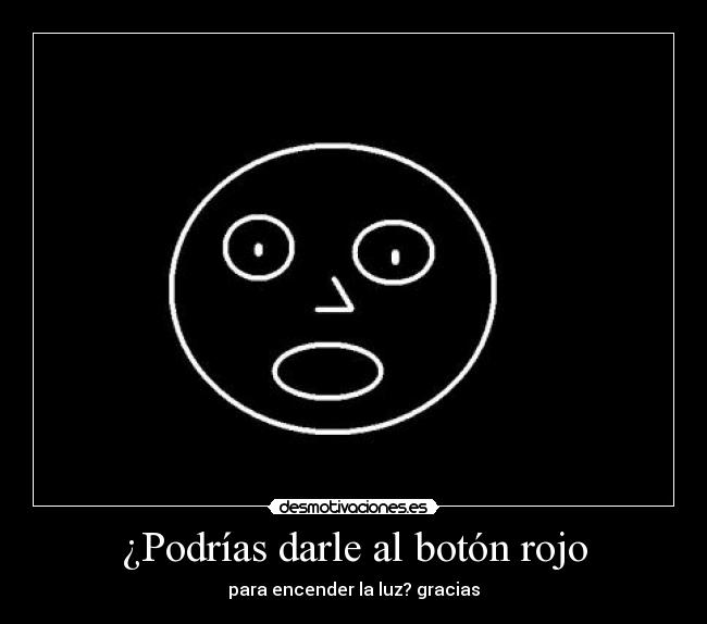 ¿Podrías darle al botón rojo -