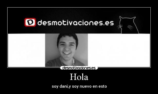 Hola - soy dani,y soy nuevo en esto