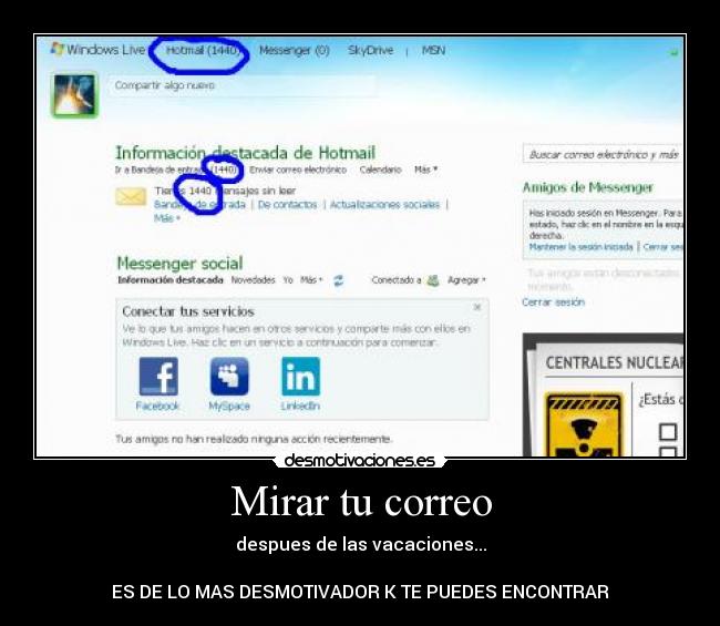 Mirar tu correo - despues de las vacaciones...
ES DE LO MAS DESMOTIVADOR K TE PUEDES ENCONTRAR