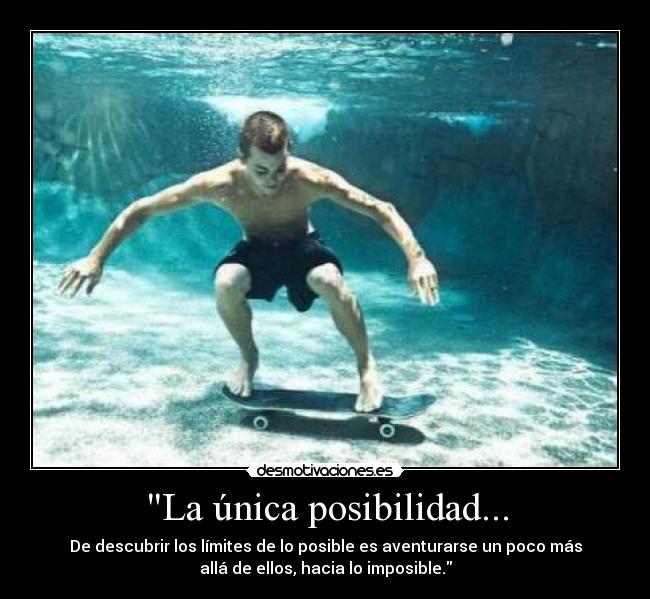 La única posibilidad... - De descubrir los límites de lo posible es aventurarse un poco más
allá de ellos, hacia lo imposible.