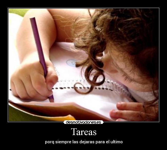 Tareas - porq siempre las dejaras para el ultimo