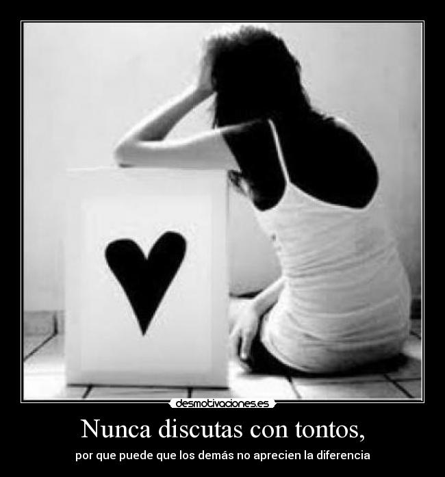 Nunca discutas con tontos, - por que puede que los demás no aprecien la diferencia