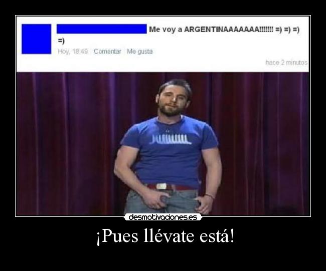 ¡Pues llévate está! -
