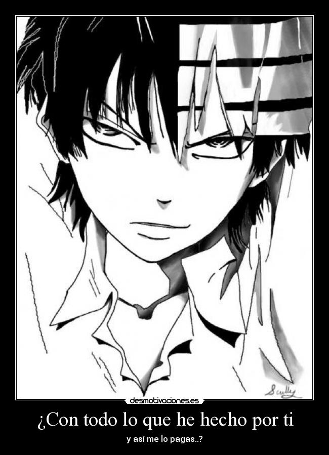¿Con todo lo que he hecho por ti - y así me lo pagas..?