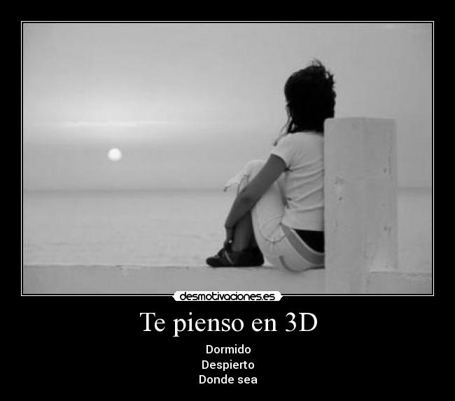Te pienso en 3D - Dormido
Despierto
Donde sea