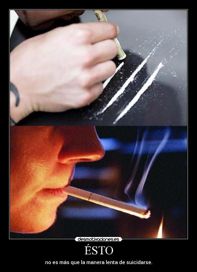 ÉSTO - no es más que la manera lenta de suicidarse.