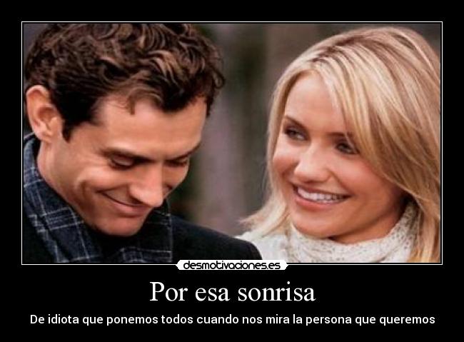 Por esa sonrisa - De idiota que ponemos todos cuando nos mira la persona que queremos
