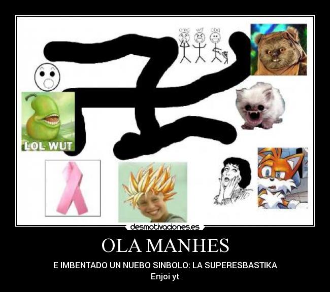 OLA MANHES - E IMBENTADO UN NUEBO SINBOLO: LA SUPERESBASTIKA
Enjoi yt
