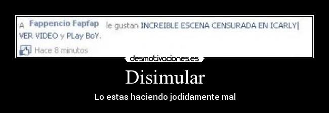 Disimular - Lo estas haciendo jodidamente mal