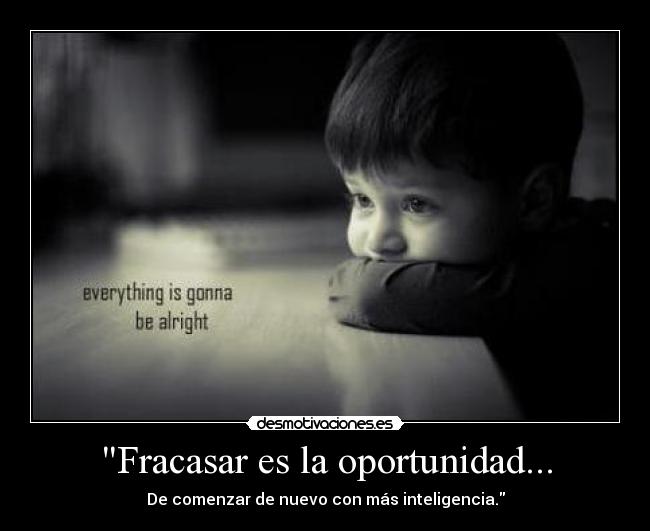 Fracasar es la oportunidad... - De comenzar de nuevo con más inteligencia.