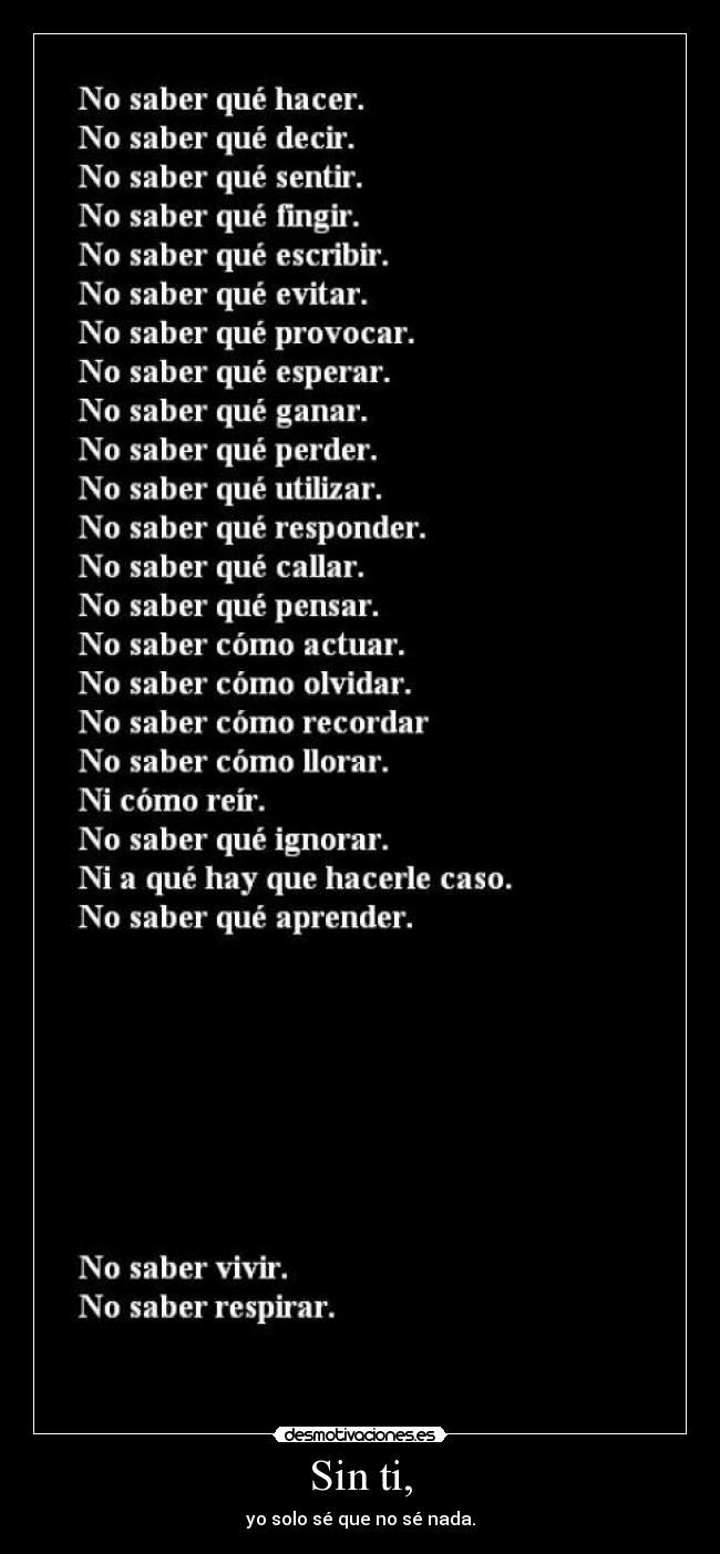 Sin ti, - yo solo sé que no sé nada.