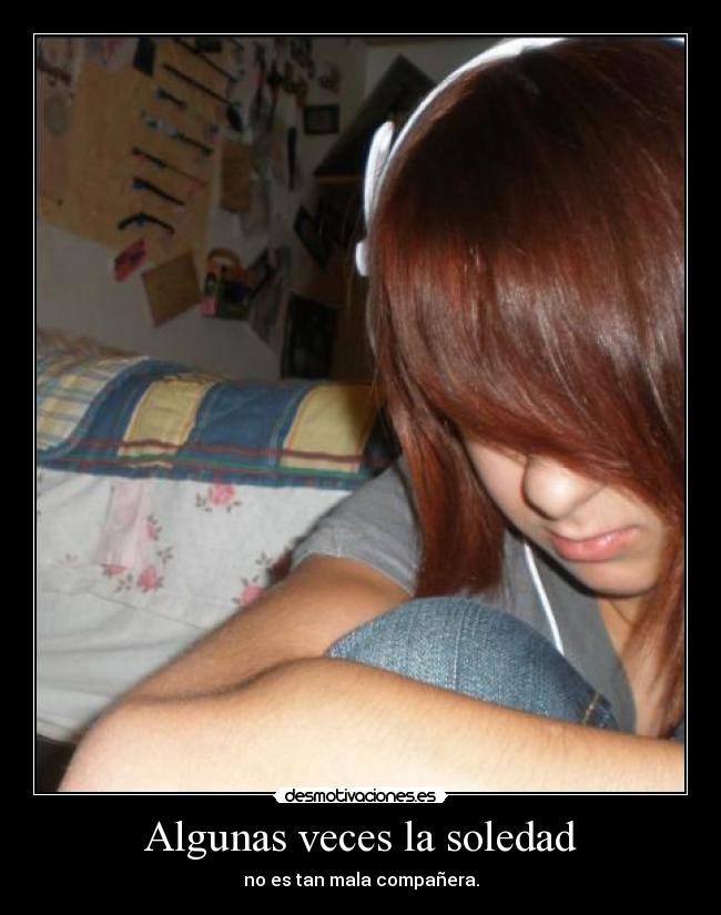 Algunas veces la soledad - no es tan mala compañera.