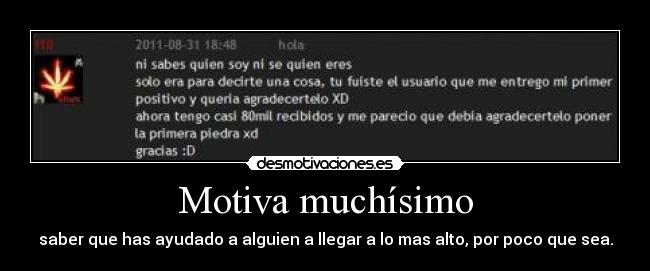 Motiva muchísimo - saber que has ayudado a alguien a llegar a lo mas alto, por poco que sea.