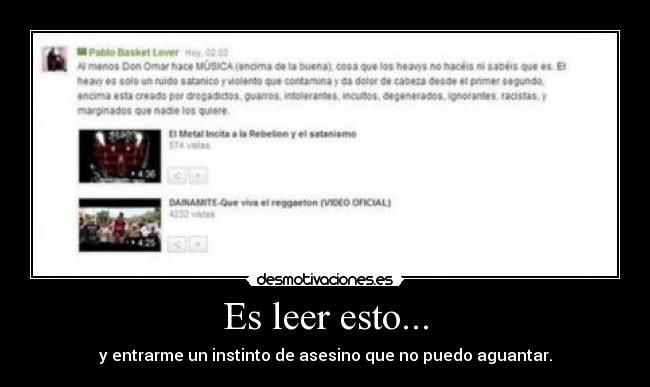 Es leer esto... - y entrarme un instinto de asesino que no puedo aguantar.
