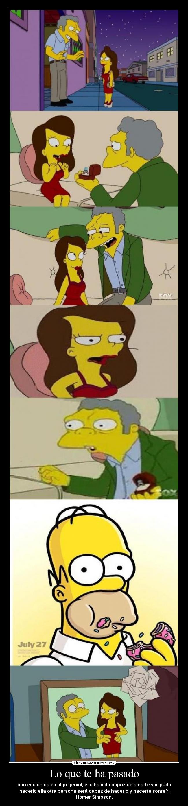 Lo que te ha pasado - con esa chica es algo genial, ella ha sido capaz de amarte y si pudo
hacerlo ella otra persona será capaz de hacerlo y hacerte sonreír.
Homer Simpson.