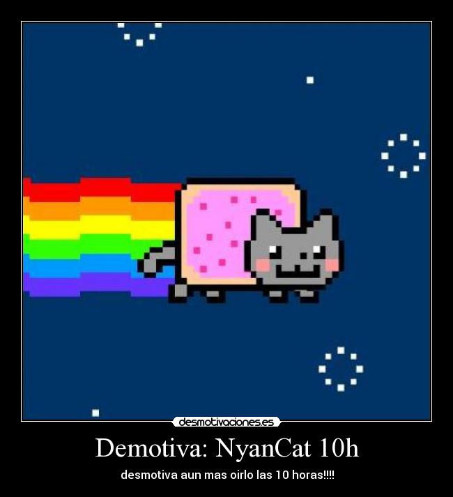 Demotiva: NyanCat 10h - desmotiva aun mas oirlo las 10 horas!!!!