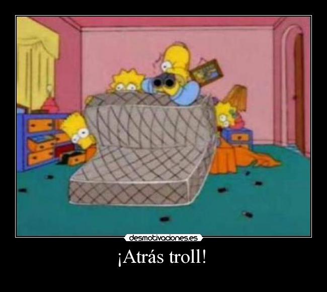 ¡Atrás troll! -