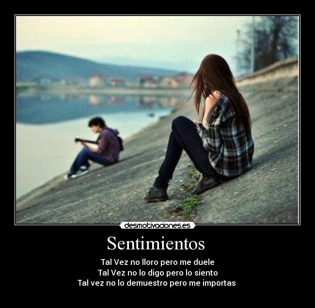 Sentimientos - Tal Vez no lloro pero me duele
Tal Vez no lo digo pero lo siento
Tal vez no lo demuestro pero me importas